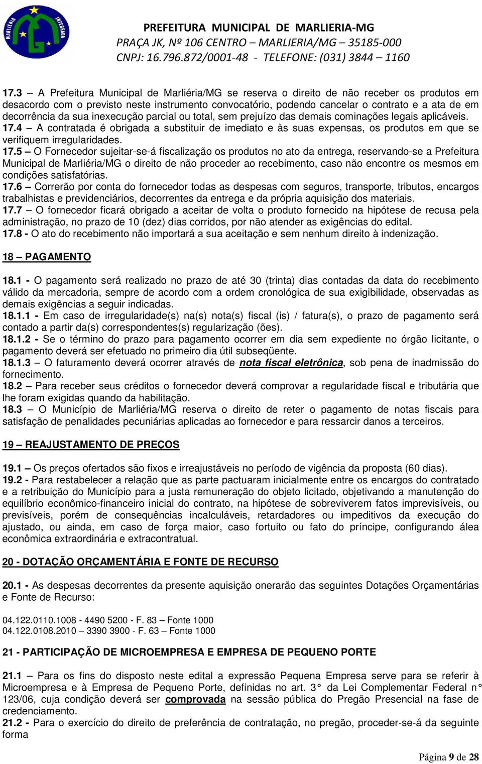 4 A contratada é obrigada a substituir de imediato e às suas expensas, os produtos em que se verifiquem irregularidades. 17.