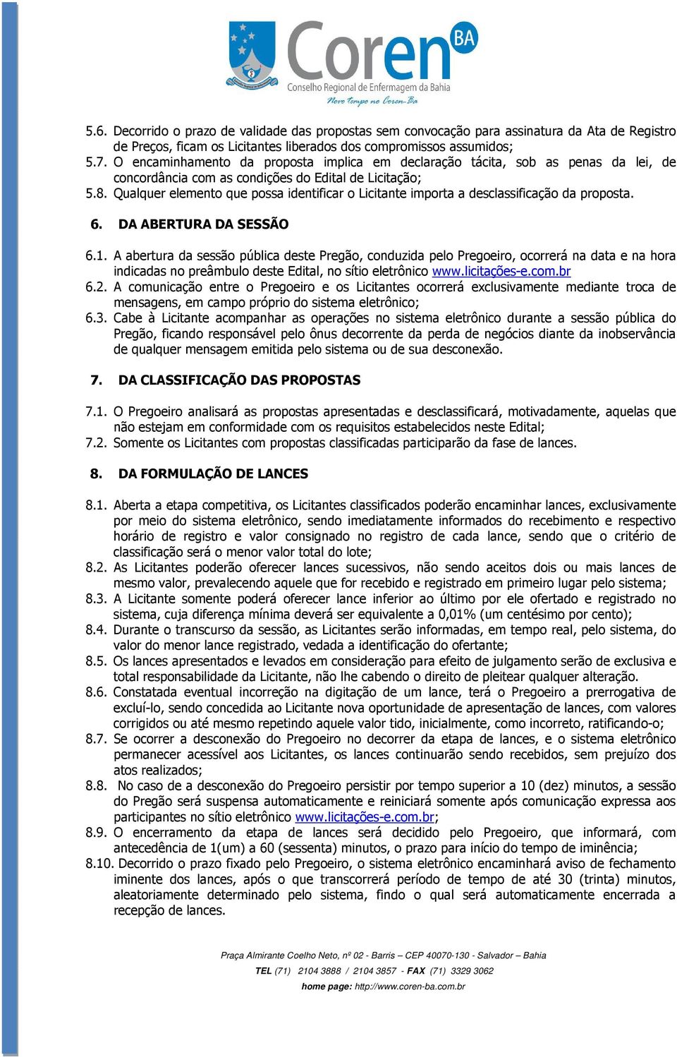 Qualquer elemento que possa identificar o Licitante importa a desclassificação da proposta. 6. DA ABERTURA DA SESSÃO 6.1.