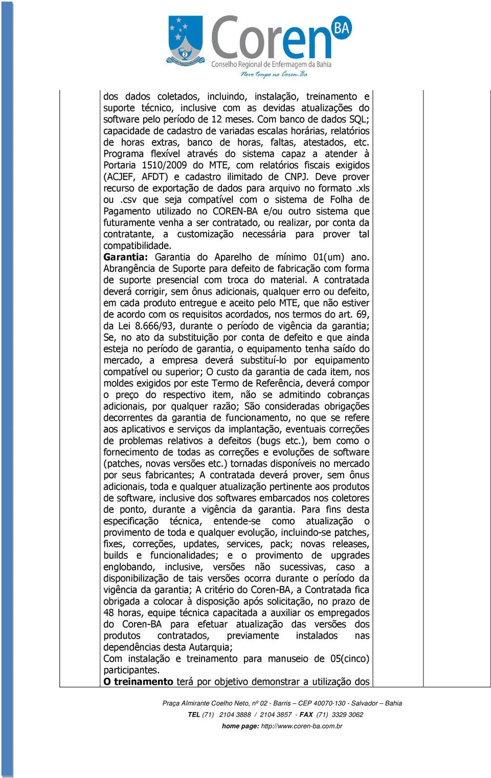 Programa flexível através do sistema capaz a atender à Portaria 1510/2009 do MTE, com relatórios fiscais exigidos (ACJEF, AFDT) e cadastro ilimitado de CNPJ.