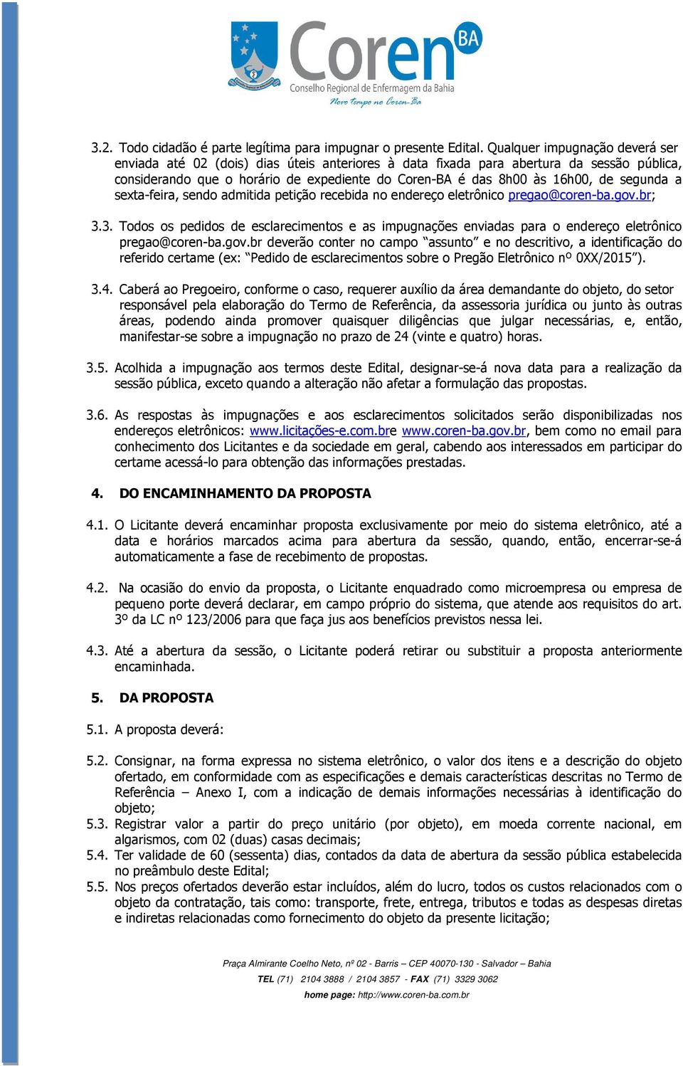 segunda a sexta-feira, sendo admitida petição recebida no endereço eletrônico pregao@coren-ba.gov.br; 3.