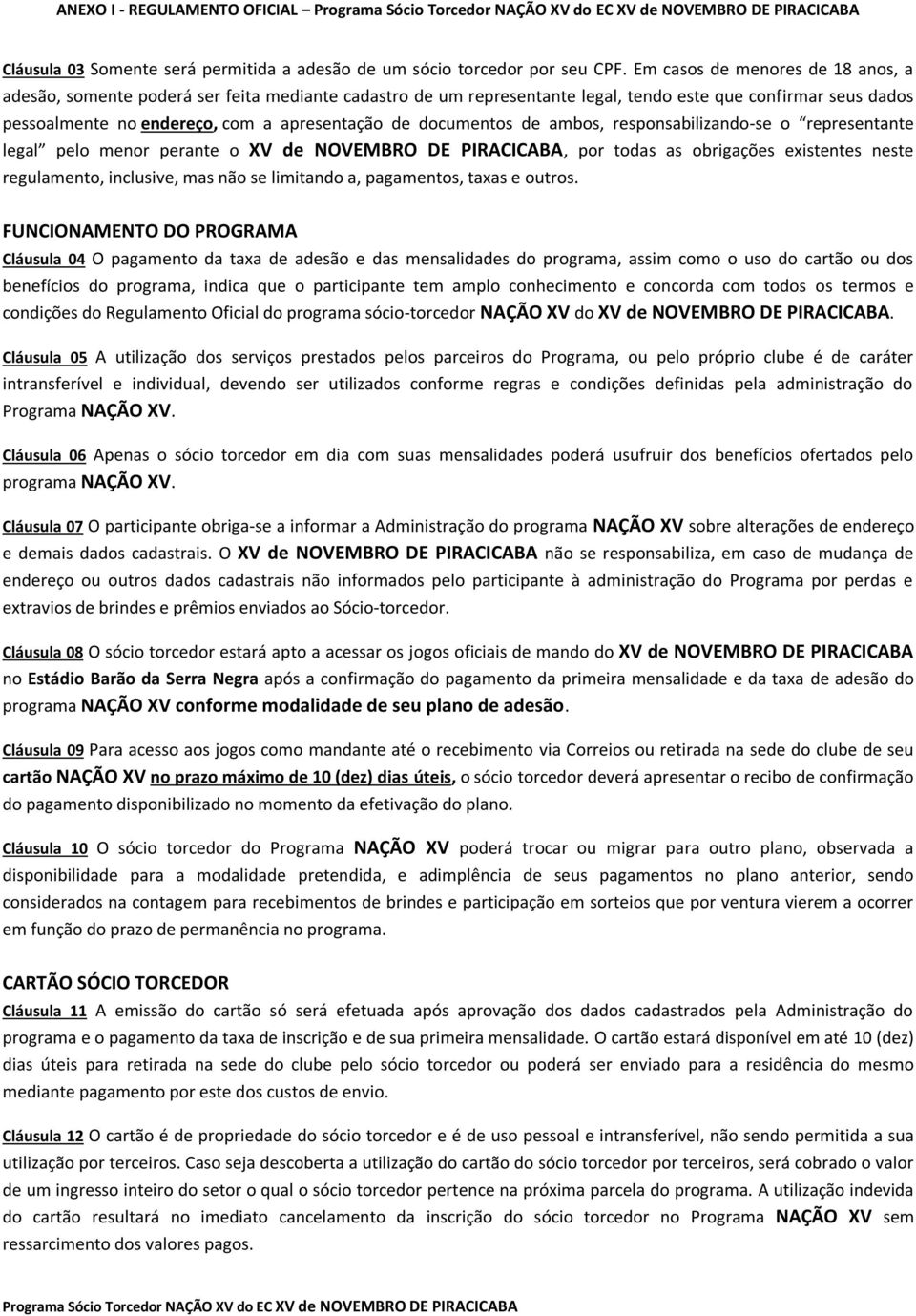 documentos de ambos, responsabilizando-se o representante legal pelo menor perante o XV de NOVEMBRO DE PIRACICABA, por todas as obrigações existentes neste regulamento, inclusive, mas não se