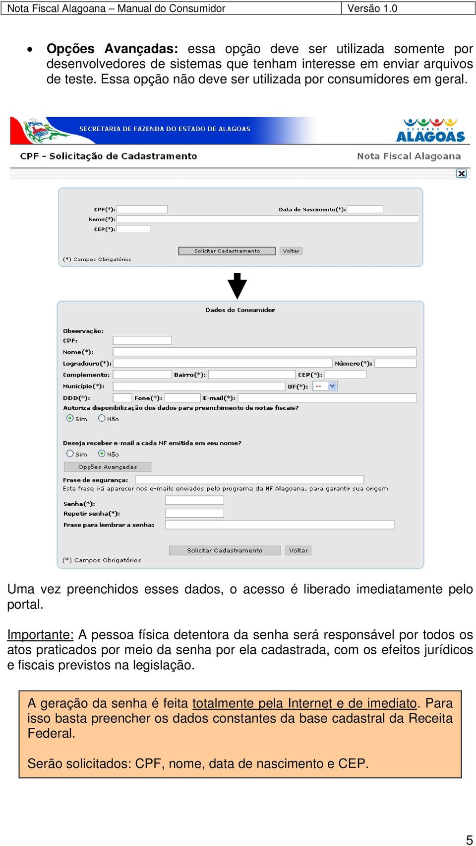 Importante: A pessoa física detentora da senha será responsável por todos os atos praticados por meio da senha por ela cadastrada, com os efeitos jurídicos e fiscais