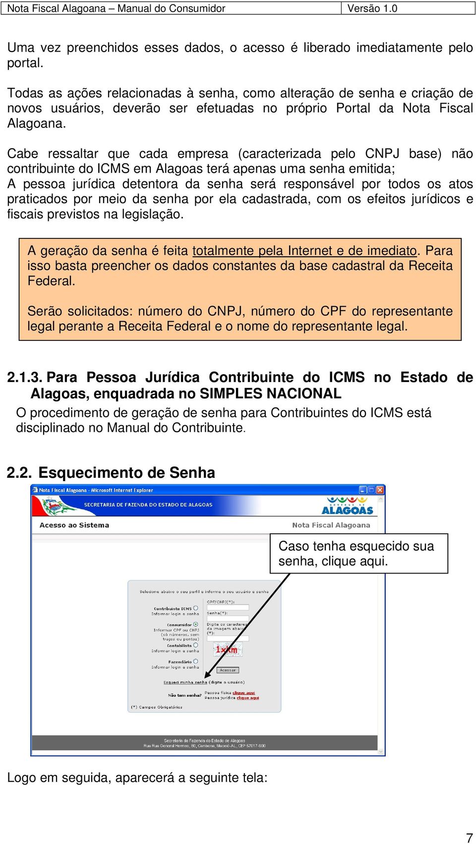 Cabe ressaltar que cada empresa (caracterizada pelo CNPJ base) não contribuinte do ICMS em Alagoas terá apenas uma senha emitida; A pessoa jurídica detentora da senha será responsável por todos os