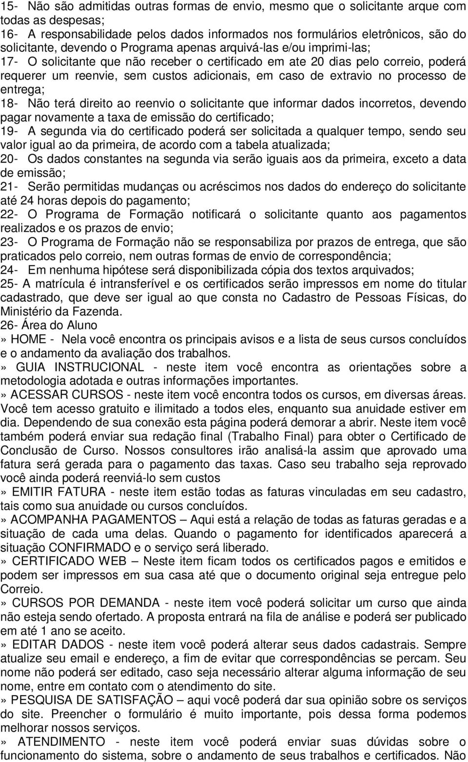 extravio no processo de entrega; 18- Não terá direito ao reenvio o solicitante que informar dados incorretos, devendo pagar novamente a taxa de emissão do certificado; 19- A segunda via do