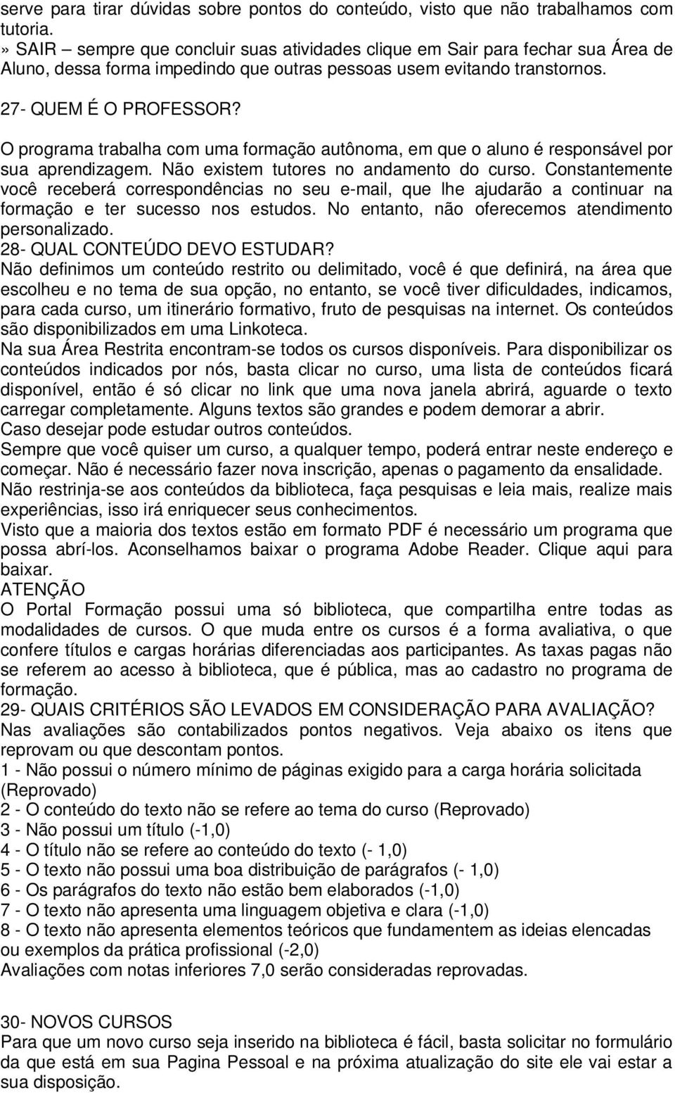 O programa trabalha com uma formação autônoma, em que o aluno é responsável por sua aprendizagem. Não existem tutores no andamento do curso.