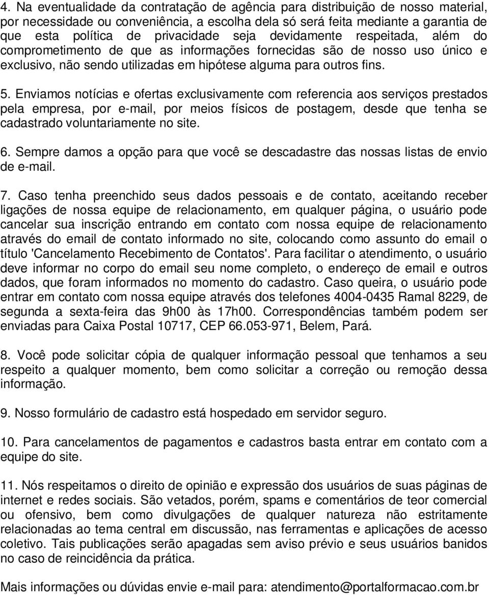 Enviamos notícias e ofertas exclusivamente com referencia aos serviços prestados pela empresa, por e-mail, por meios físicos de postagem, desde que tenha se cadastrado voluntariamente no site. 6.