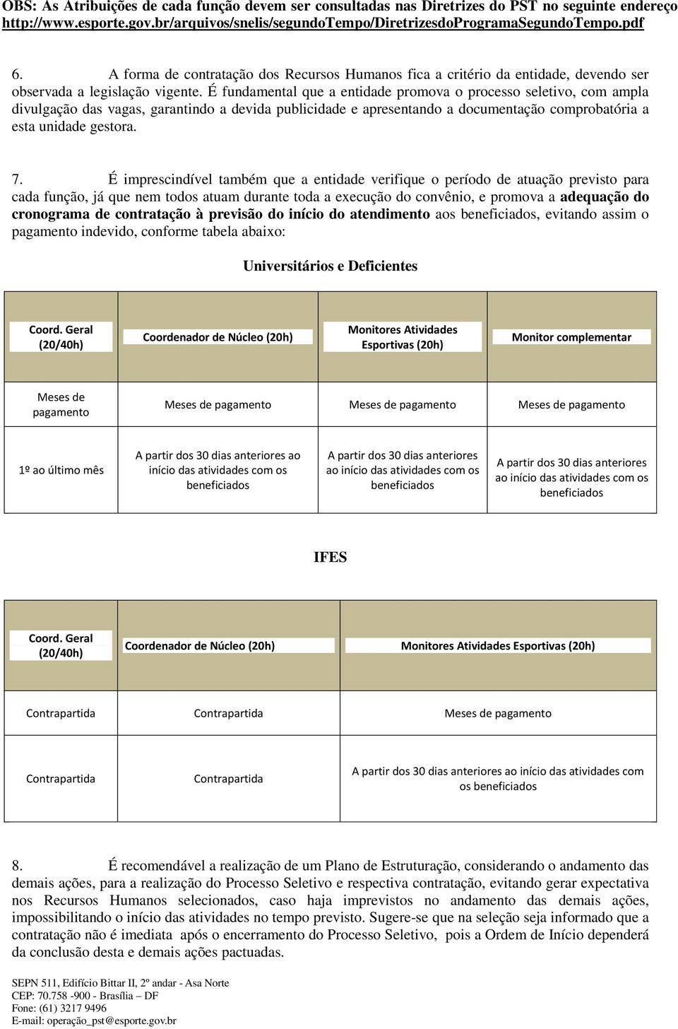 É fundamental que a entidade promova o processo seletivo, com ampla divulgação das vagas, garantindo a devida publicidade e apresentando a documentação comprobatória a esta unidade gestora. 7.