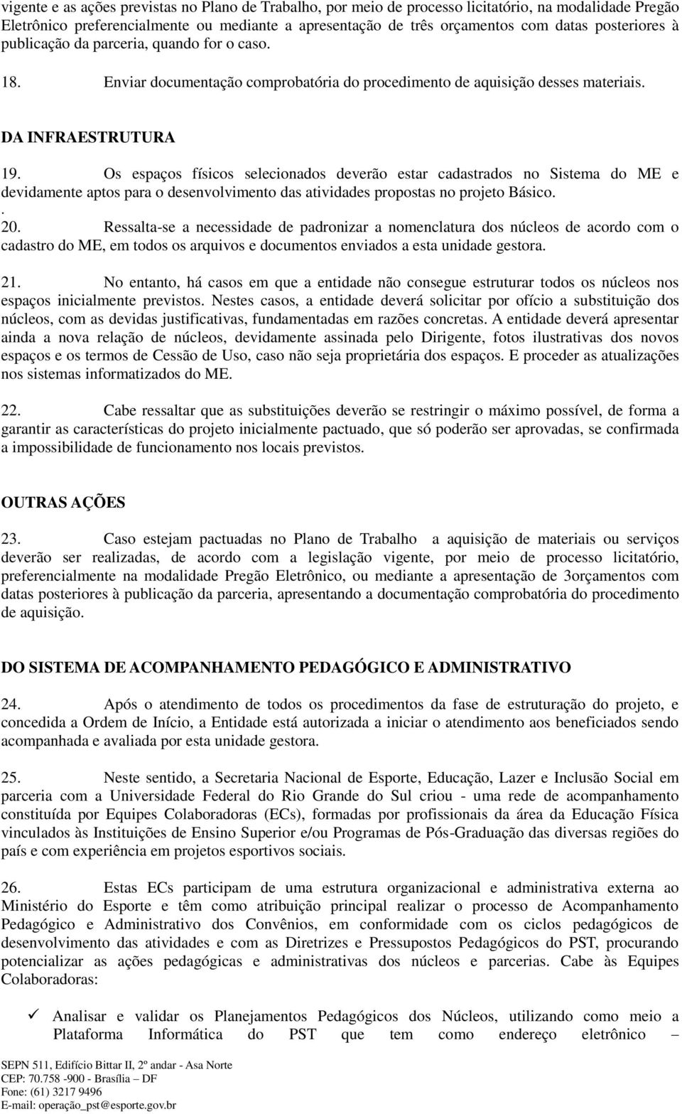 Os espaços físicos selecionados deverão estar cadastrados no Sistema do ME e devidamente aptos para o desenvolvimento das atividades propostas no projeto Básico.. 20.