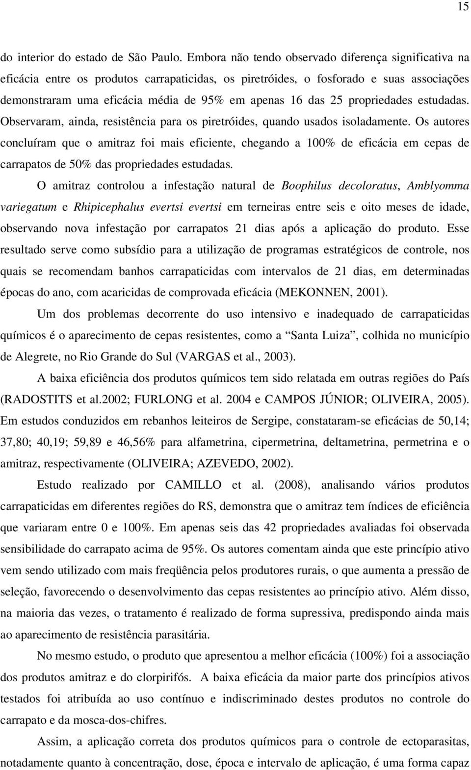 25 propriedades estudadas. Observaram, ainda, resistência para os piretróides, quando usados isoladamente.