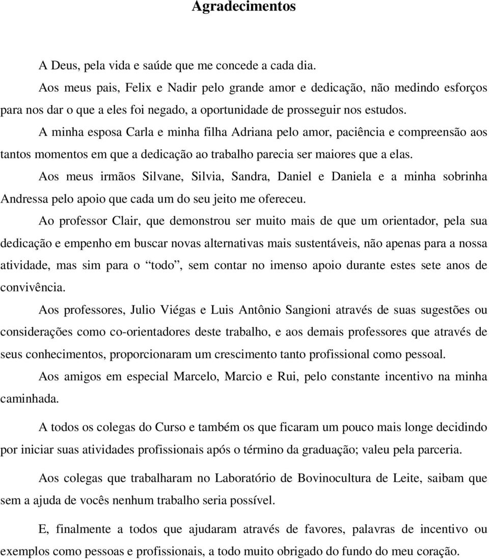 A minha esposa Carla e minha filha Adriana pelo amor, paciência e compreensão aos tantos momentos em que a dedicação ao trabalho parecia ser maiores que a elas.