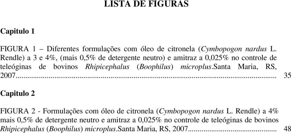 (Boophilus) microplus.santa Maria, RS, 2007... 35 Capitulo 2 FIGURA 2 - Formulações com óleo de citronela (Cymbopogon nardus L.