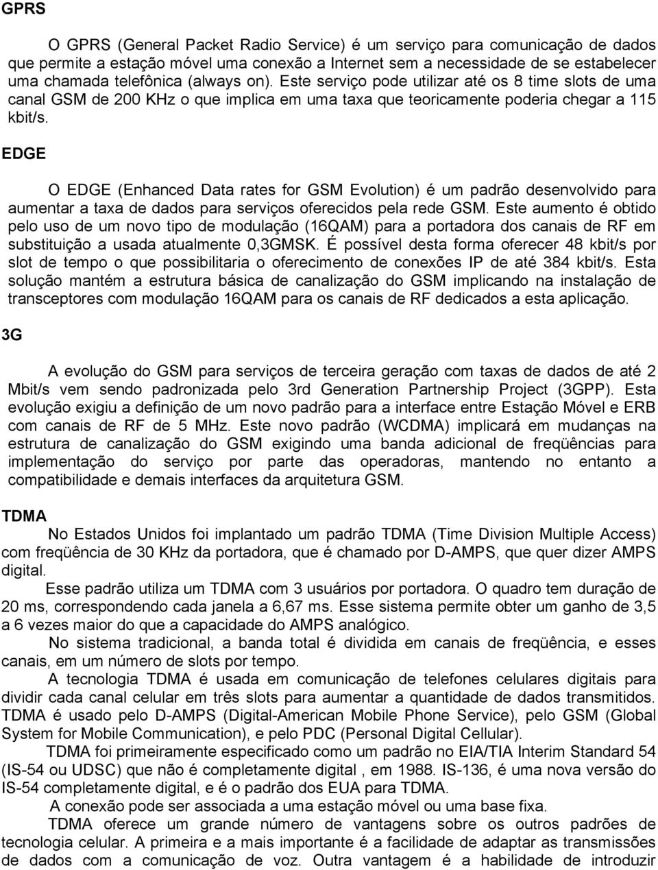 EDGE O EDGE (Enhanced Data rates for GSM Evolution) é um padrão desenvolvido para aumentar a taxa de dados para serviços oferecidos pela rede GSM.