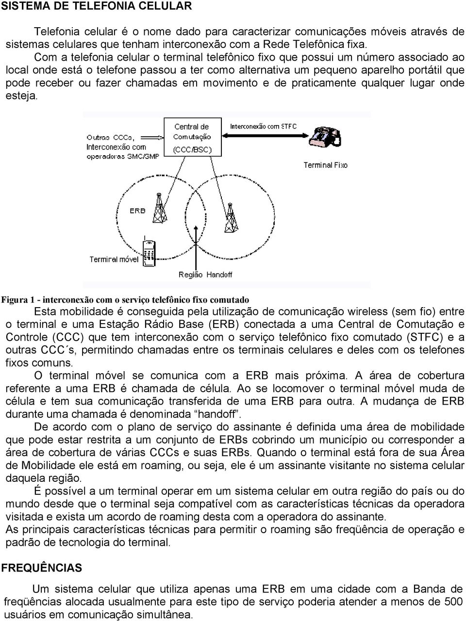 chamadas em movimento e de praticamente qualquer lugar onde esteja.