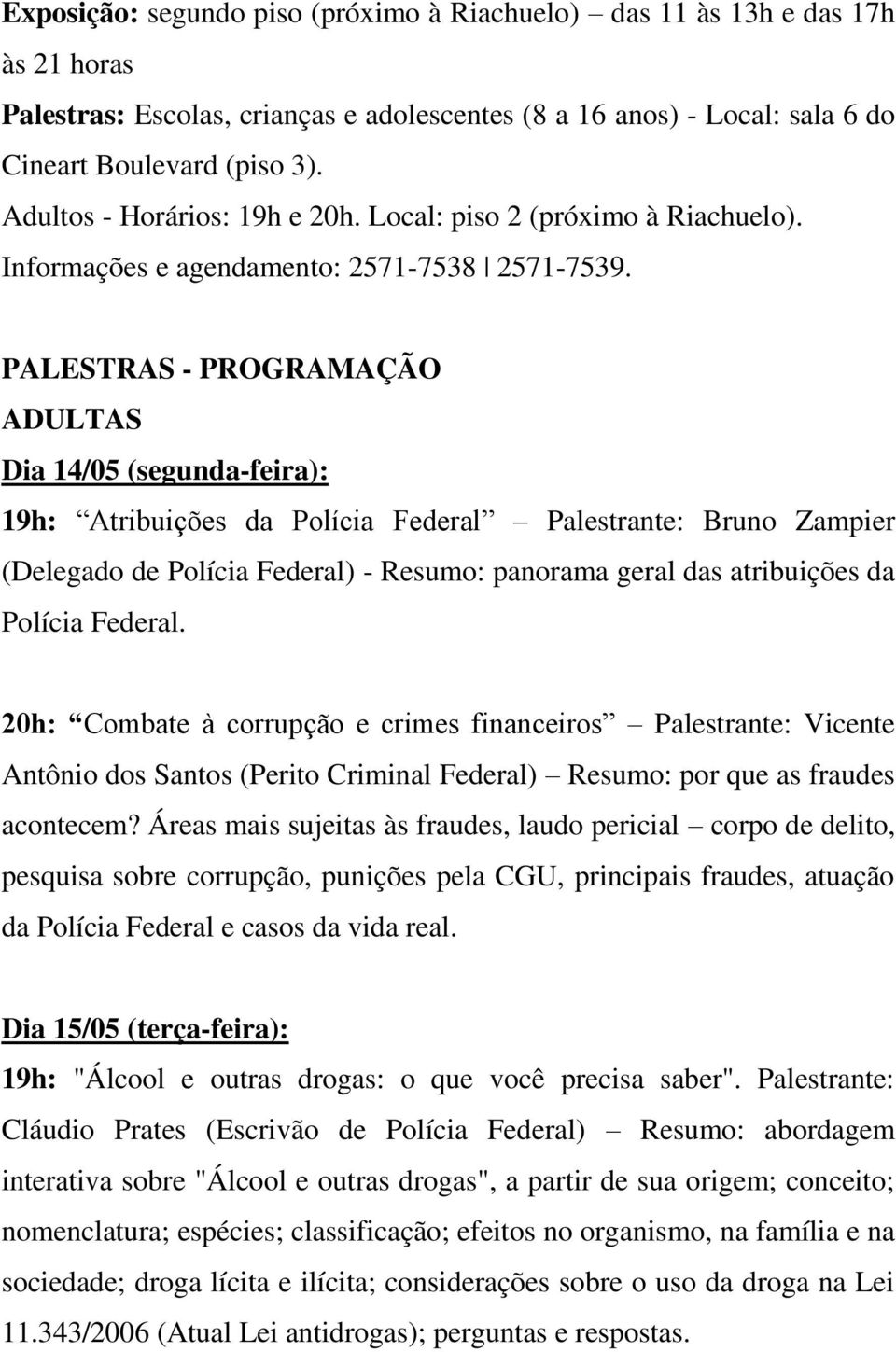 PALESTRAS - PROGRAMAÇÃO ADULTAS Dia 14/05 (segunda-feira): 19h: Atribuições da Polícia Federal Palestrante: Bruno Zampier (Delegado de Polícia Federal) - Resumo: panorama geral das atribuições da
