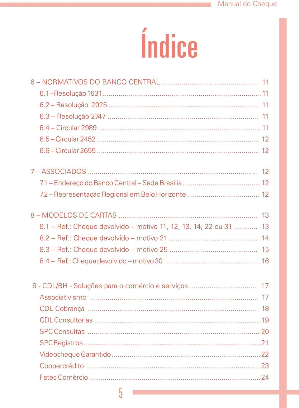 : Cheque devolvido motivo 11, 12, 13, 14, 22 ou 31... 13 8.2 Ref.: Cheque devolvido motivo 21... 14 8.3 Ref.: Cheque devolvido motivo 25... 15 8.4 Ref.: Cheque devolvido motivo 30.