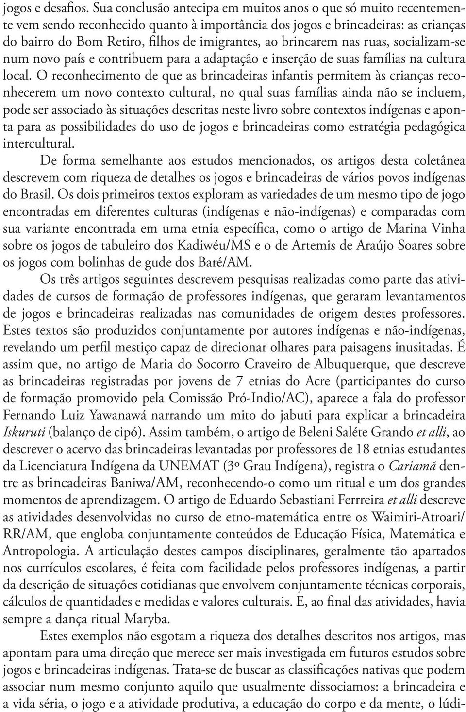 brincarem nas ruas, socializam-se num novo país e contribuem para a adaptação e inserção de suas famílias na cultura local.