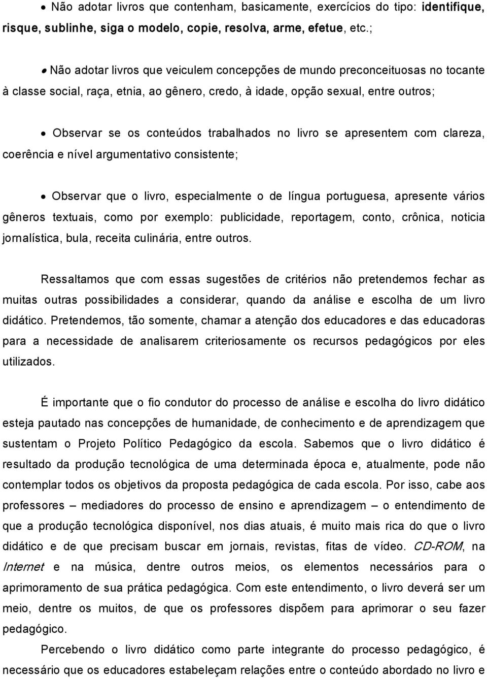 trabalhados no livro se apresentem com clareza, coerência e nível argumentativo consistente; Observar que o livro, especialmente o de língua portuguesa, apresente vários gêneros textuais, como por