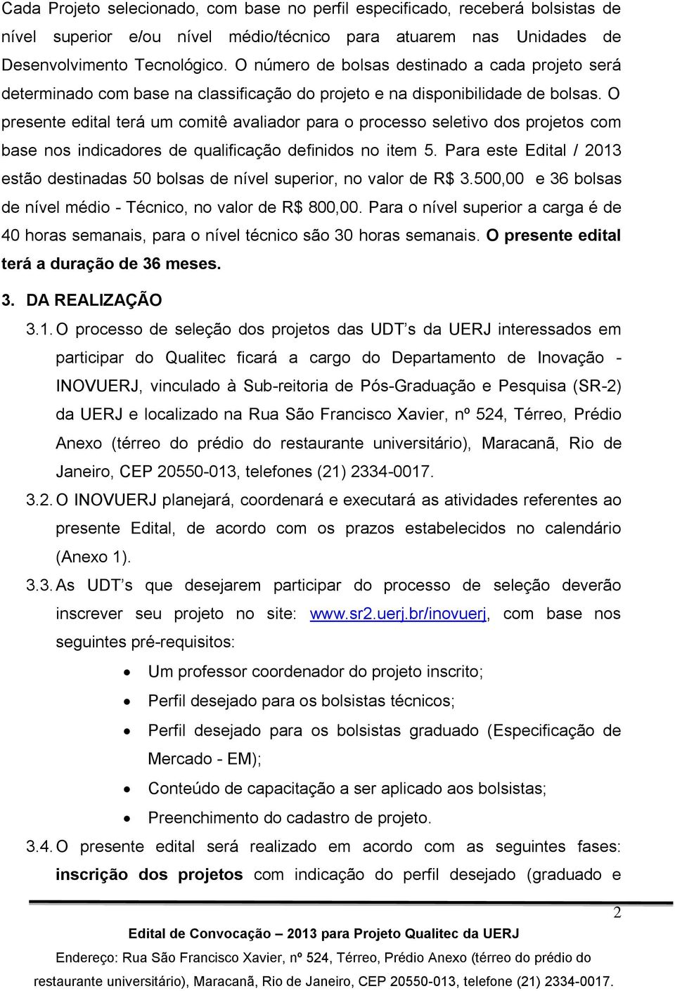 O presente edital terá um comitê avaliador para o processo seletivo dos projetos com base nos indicadores de qualificação definidos no item 5.