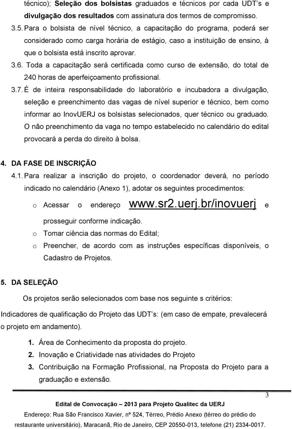 Toda a capacitação será certificada como curso de extensão, do total de 240 horas de aperfeiçoamento profissional. 3.7.