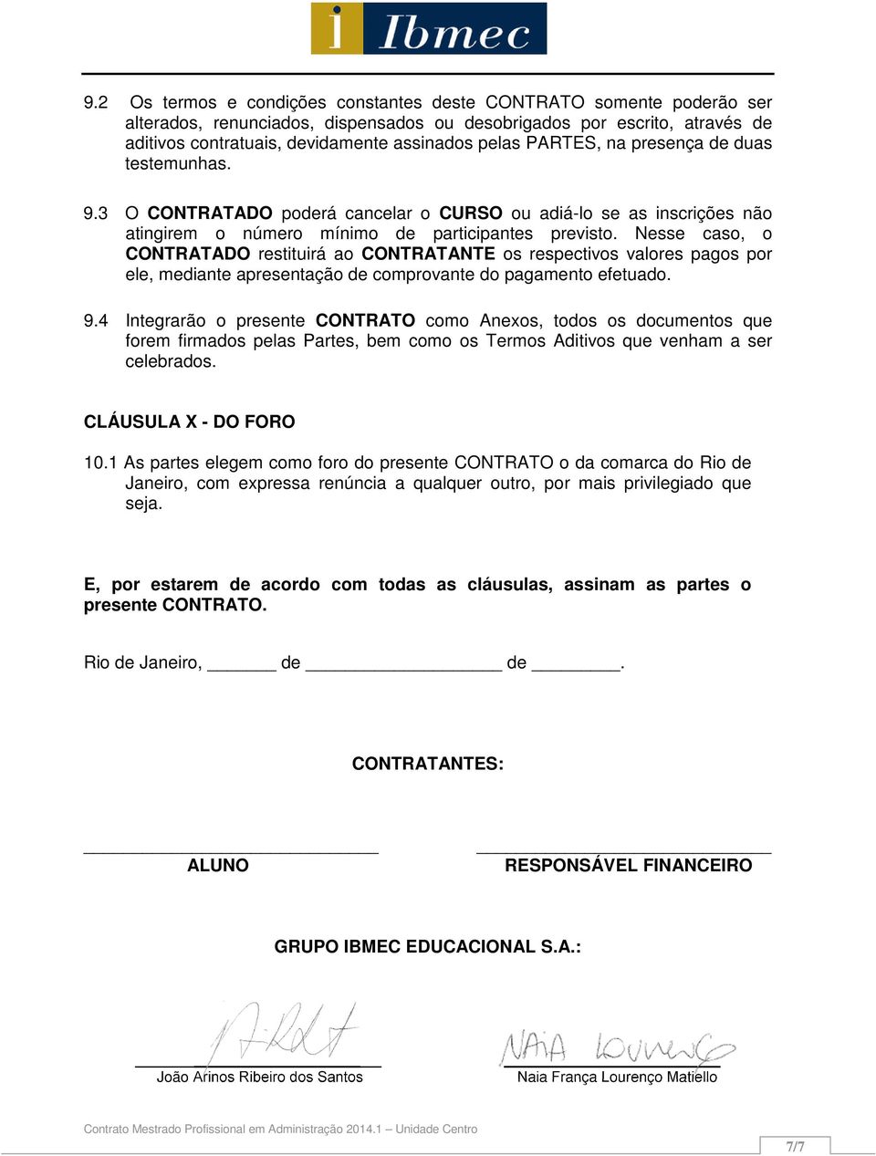 Nesse caso, o CONTRATADO restituirá ao CONTRATANTE os respectivos valores pagos por ele, mediante apresentação de comprovante do pagamento efetuado. 9.