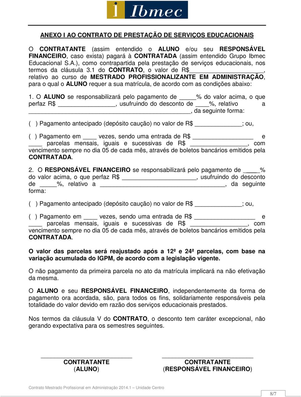 1 do CONTRATO, o valor de R$, relativo ao curso de MESTRADO PROFISSIONALIZANTE EM ADMINISTRAÇÃO, para o qual o ALUNO requer a sua matrícula, de acordo com as condições abaixo: 1.