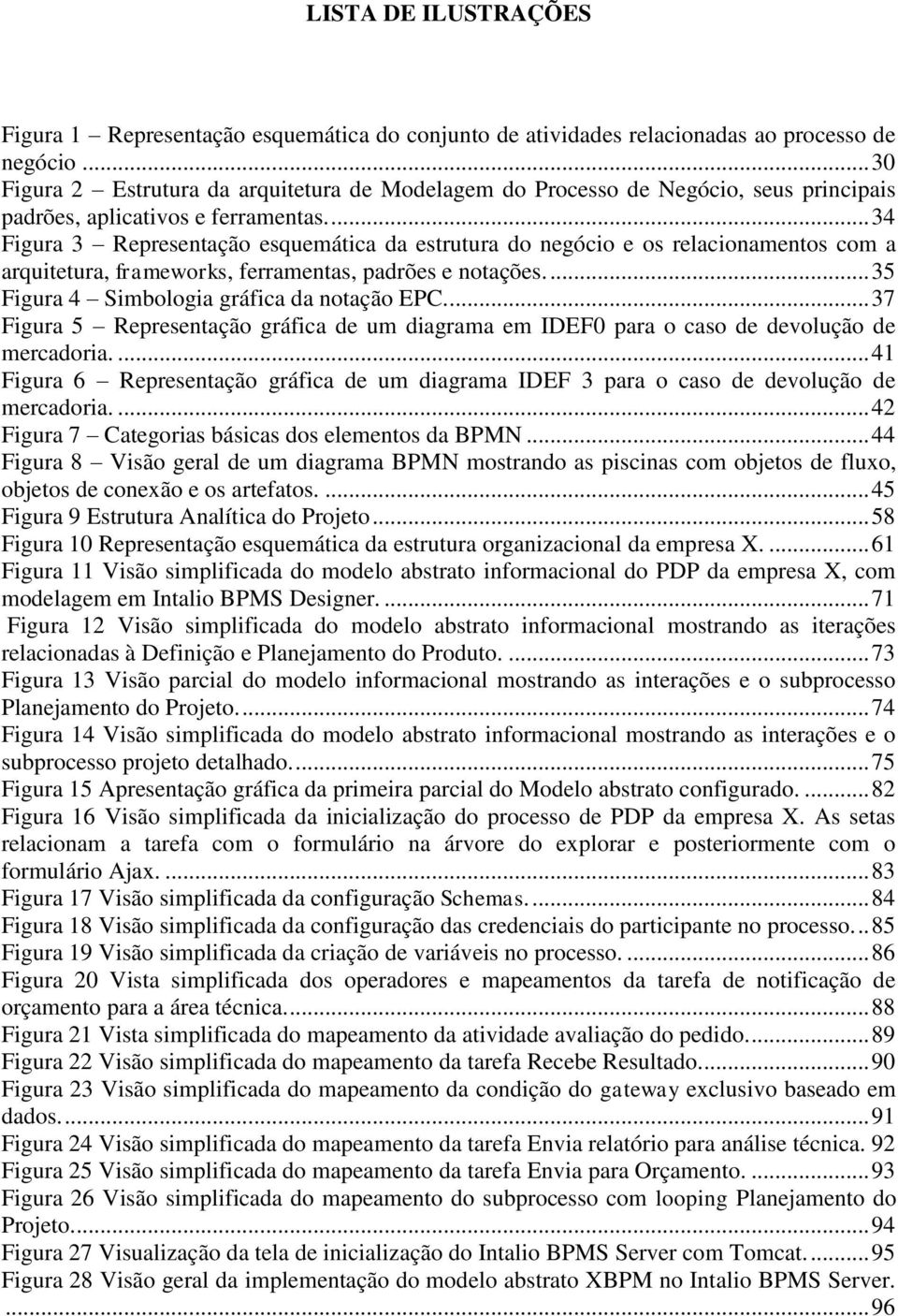 ... 34 Figura 3 Representação esquemática da estrutura do negócio e os relacionamentos com a arquitetura, frameworks, ferramentas, padrões e notações.... 35 Figura 4 Simbologia gráfica da notação EPC.