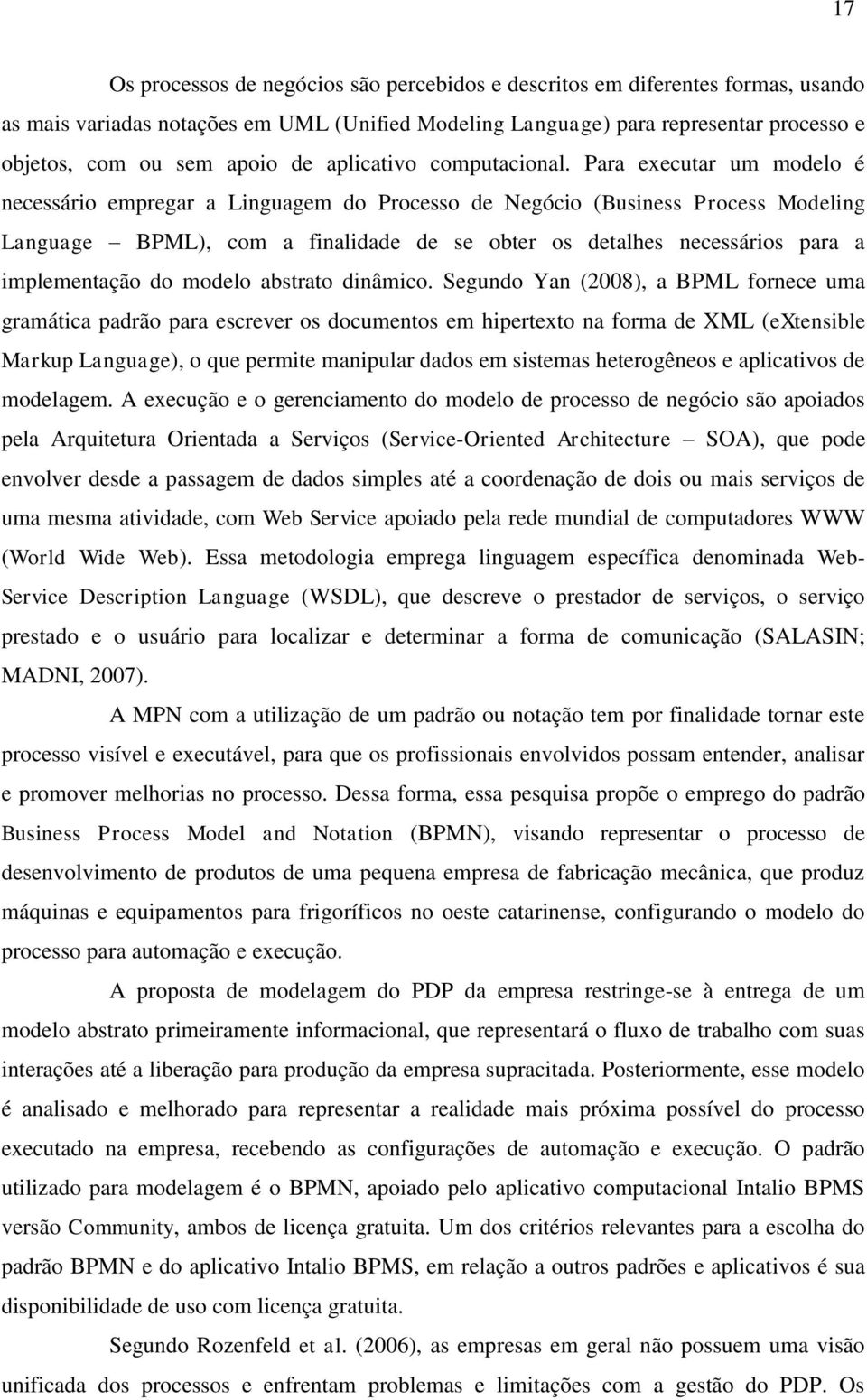 Para executar um modelo é necessário empregar a Linguagem do Processo de Negócio (Business Process Modeling Language BPML), com a finalidade de se obter os detalhes necessários para a implementação