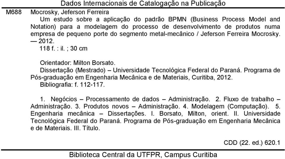 Dissertação (Mestrado) Universidade Tecnológica Federal do Paraná. Programa de Pós-graduação em Engenharia Mecânica e de Materiais, Curitiba, 2012. Bibliografia: f. 11