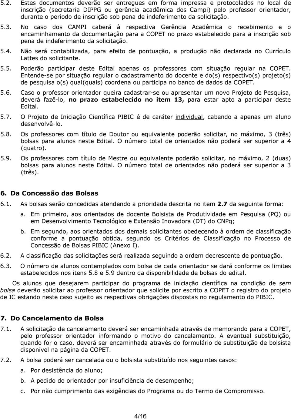 No caso dos CAMPI caberá à respectiva Gerência Acadêmica o recebimento e o encaminhamento da documentação para a COPET no prazo estabelecido para a inscrição sob pena de indeferimento da solicitação.