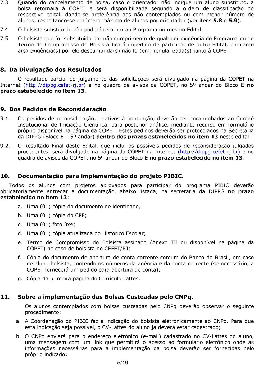 4 O bolsista substituído não poderá retornar ao Programa no mesmo Edital. 7.