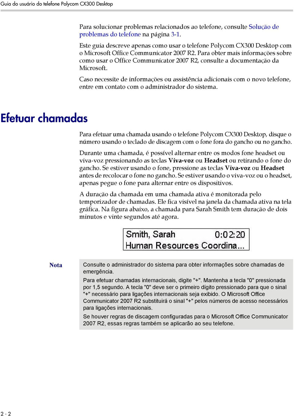 Para obter mais informações sobre como usar o Office Communicator 2007 R2, consulte a documentação da Microsoft.