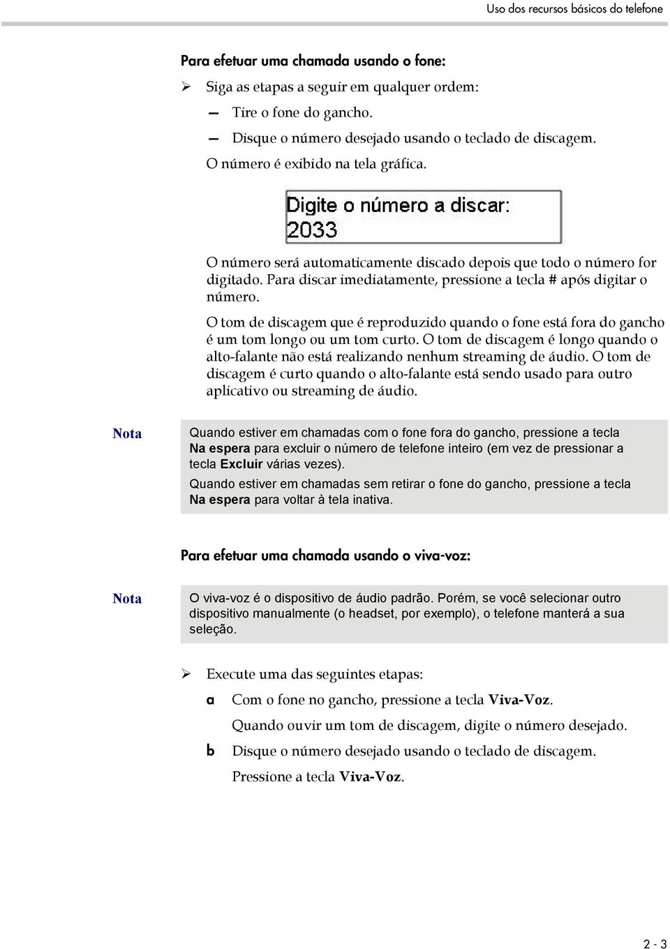 O tom de discagem que é reproduzido quando o fone está fora do gancho é um tom longo ou um tom curto. O tom de discagem é longo quando o alto-falante não está realizando nenhum streaming de áudio.