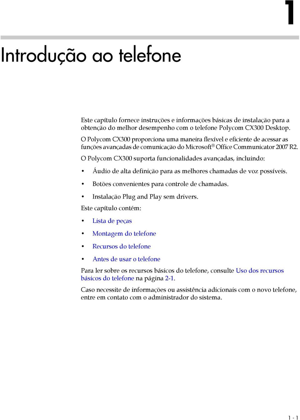 O Polycom CX300 suporta funcionalidades avançadas, incluindo: Áudio de alta definição para as melhores chamadas de voz possíveis. Botões convenientes para controle de chamadas.