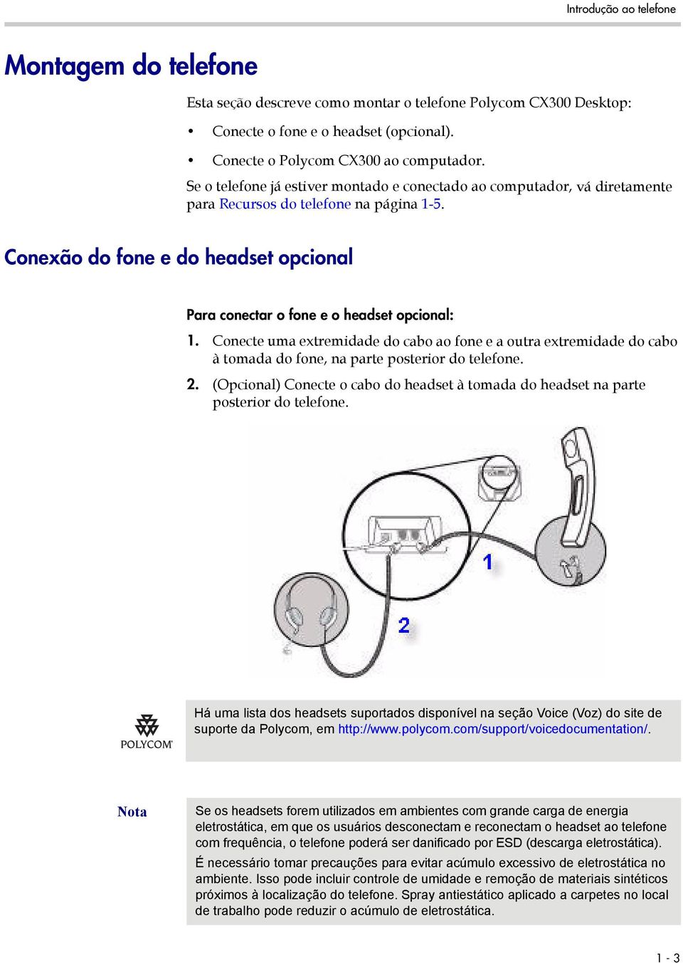 Conecte uma extremidade do cabo ao fone e a outra extremidade do cabo à tomada do fone, na parte posterior do telefone. 2.