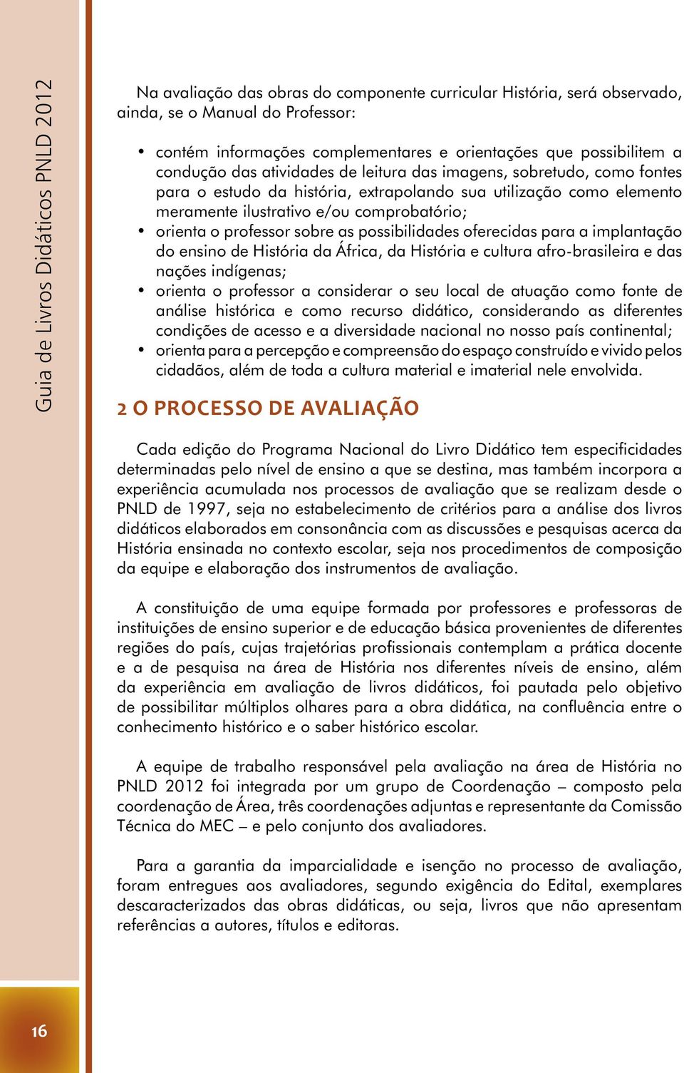 orienta o professor sobre as possibilidades oferecidas para a implantação do ensino de História da África, da História e cultura afro-brasileira e das nações indígenas; orienta o professor a