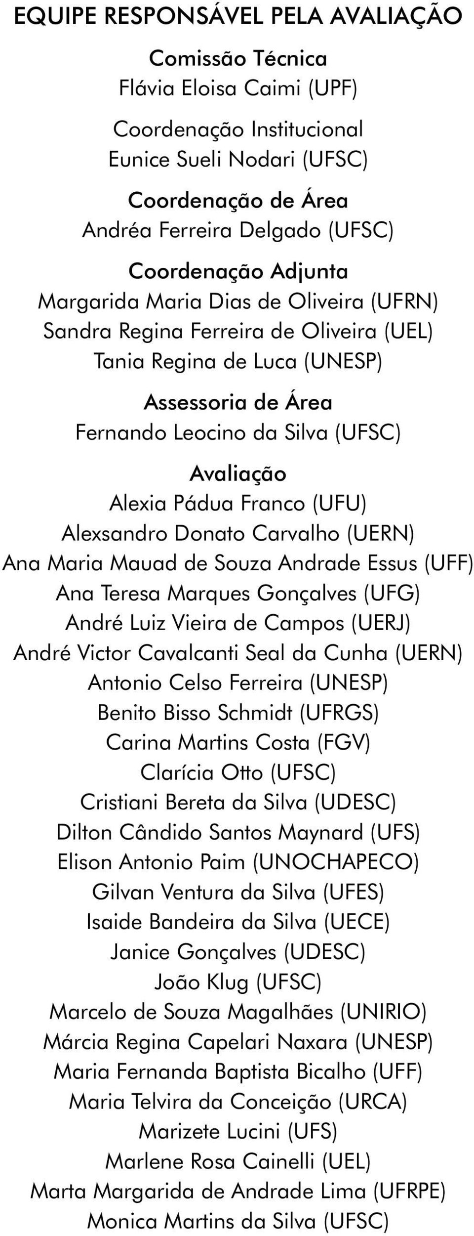 (UFU) Alexsandro Donato Carvalho (UERN) Ana Maria Mauad de Souza Andrade Essus (UFF) Ana Teresa Marques Gonçalves (UFG) André Luiz Vieira de Campos (UERJ) André Victor Cavalcanti Seal da Cunha (UERN)