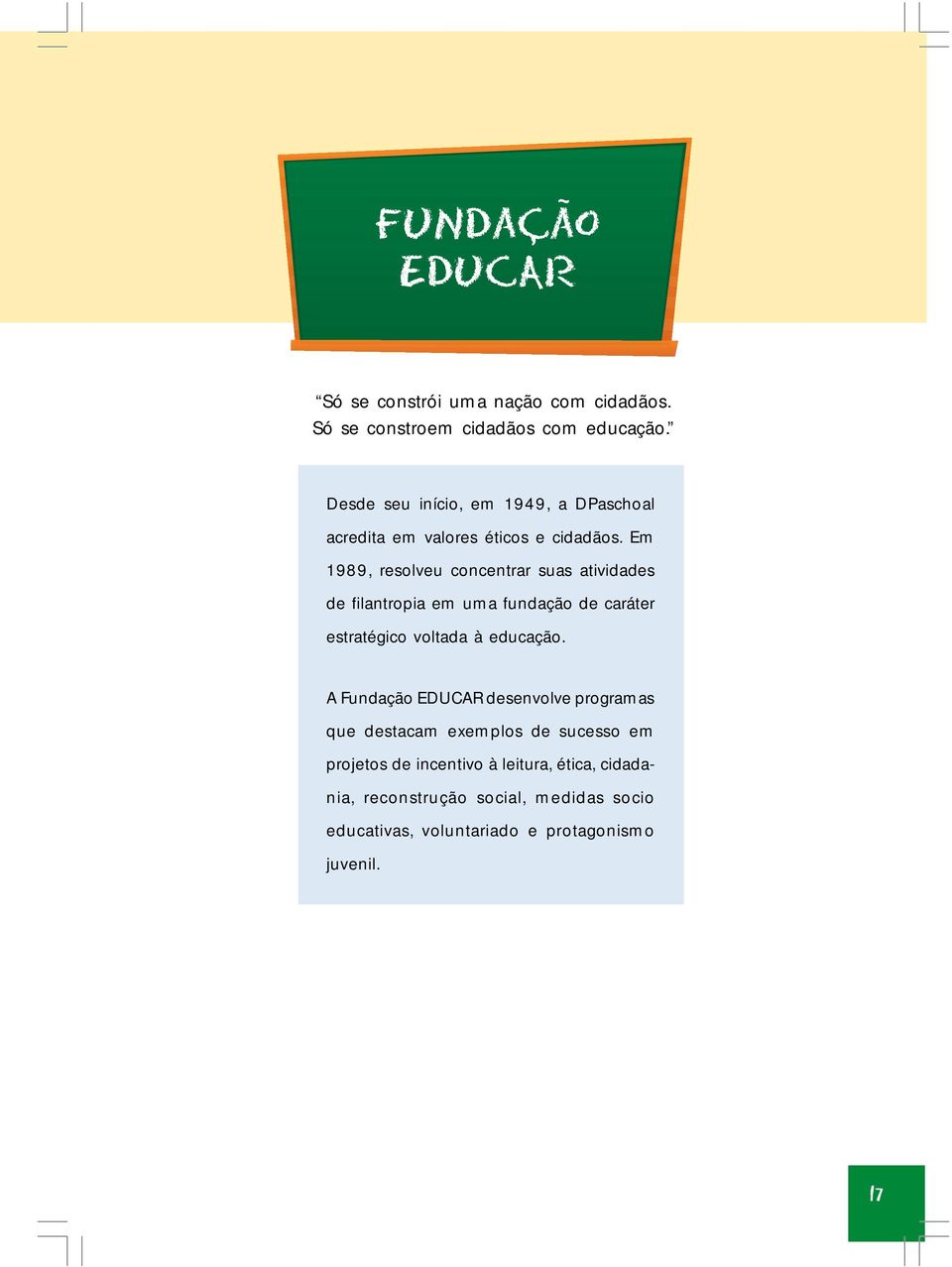 Em 1989, resolveu concentrar suas atividades de filantropia em uma fundação de caráter estratégico voltada à educação.