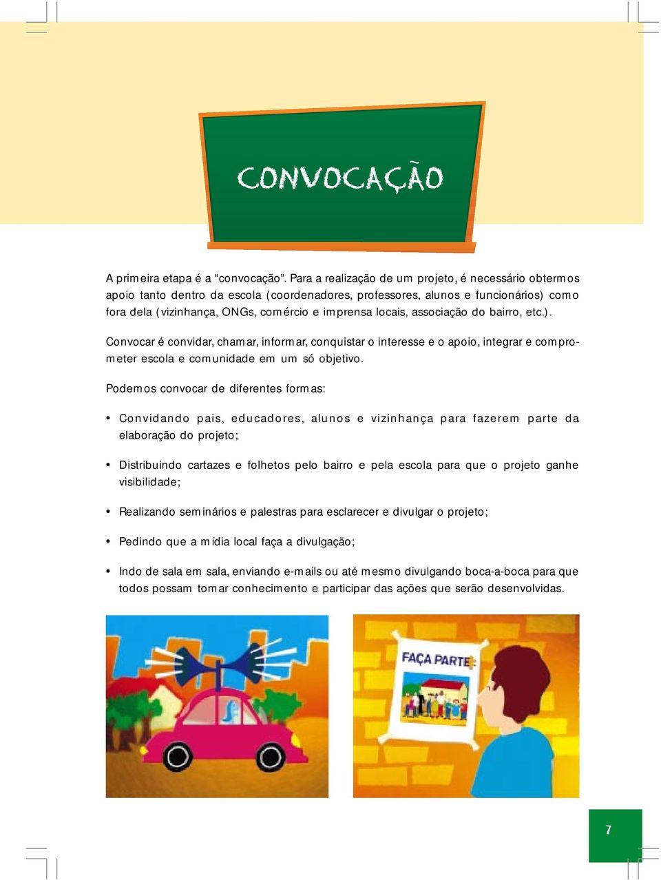 associação do bairro, etc.). Convocar é convidar, chamar, informar, conquistar o interesse e o apoio, integrar e comprometer escola e comunidade em um só objetivo.