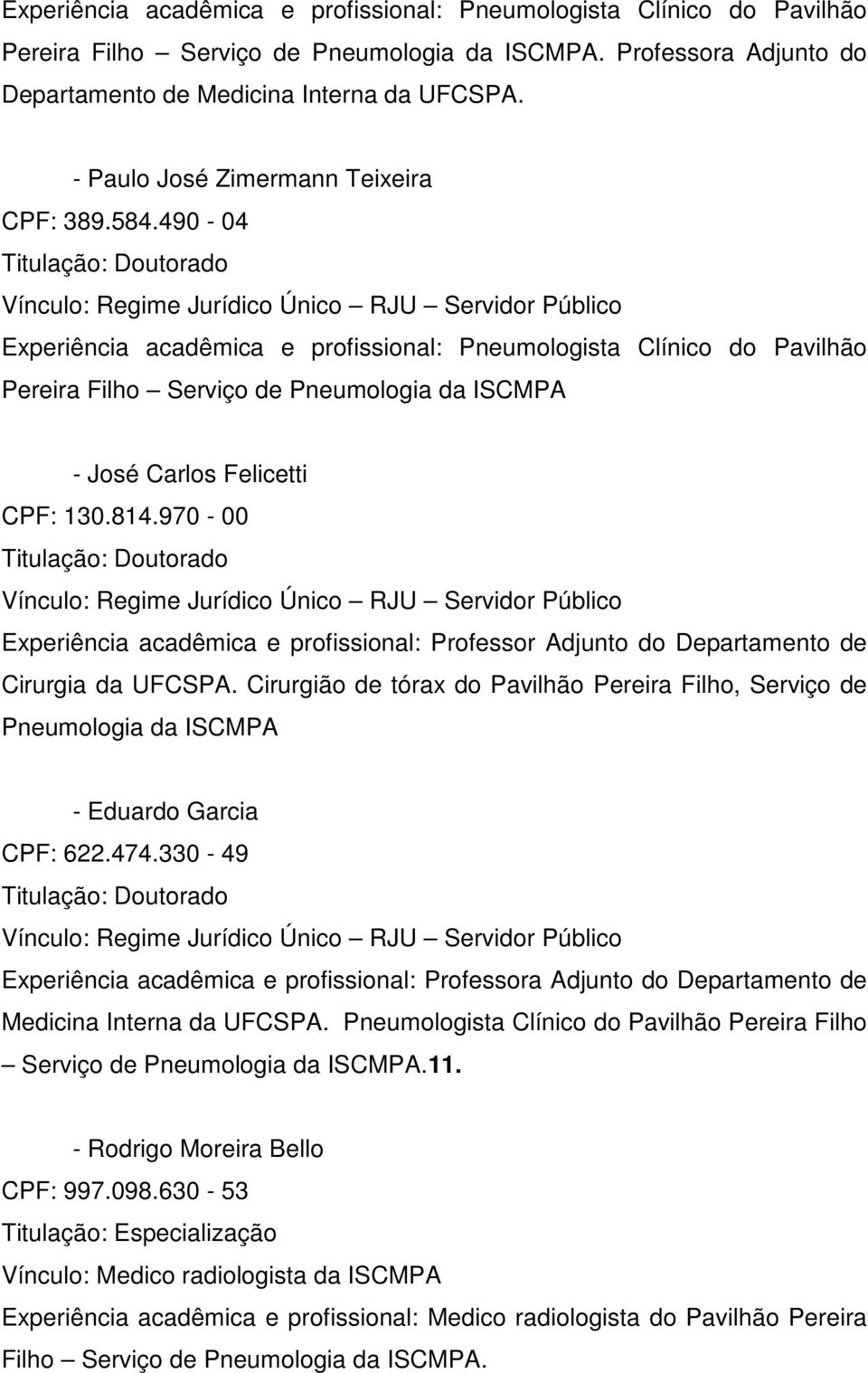 490-04 Experiência acadêmica e profissional: Pneumologista Clínico do Pavilhão Pereira Filho Serviço de Pneumologia da ISCMPA - José Carlos Felicetti CPF: 130.814.970-00 Cirurgia da UFCSPA.