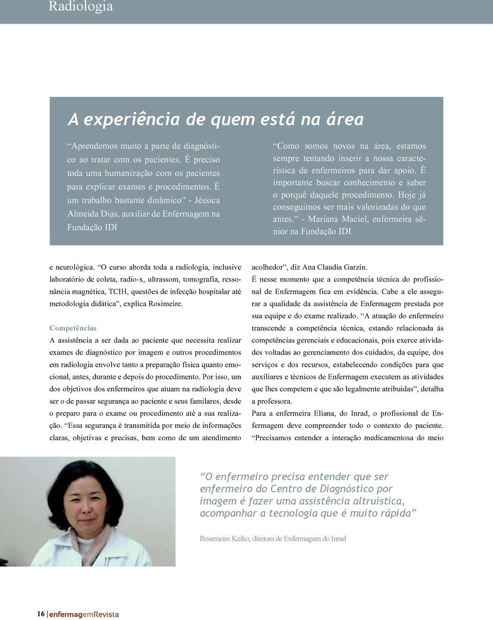 apoio. É importante buscar conhecimento e saber o porquê daquele procedimento. Hoje já conseguimos ser mais valorizadas do que antes. - Mariana Maciel, enfermeira sênior na Fundação IDI e neurológica.