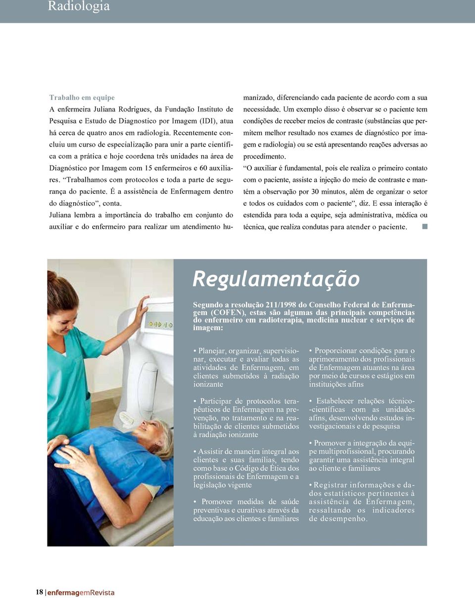 Trabalhamos com protocolos e toda a parte de segurança do paciente. É a assistência de Enfermagem dentro do diagnóstico, conta.