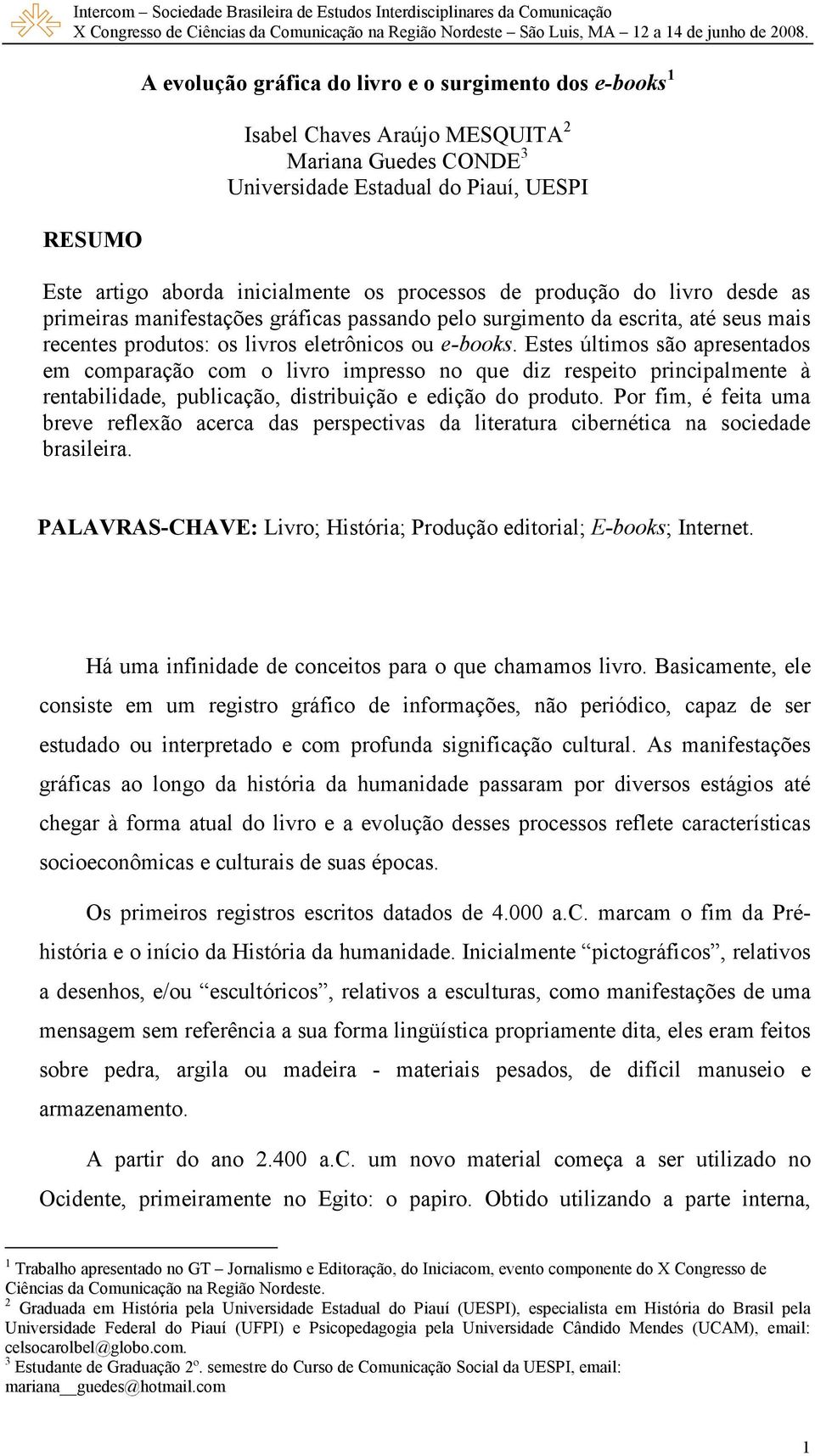 Estes últimos são apresentados em comparação com o livro impresso no que diz respeito principalmente à rentabilidade, publicação, distribuição e edição do produto.