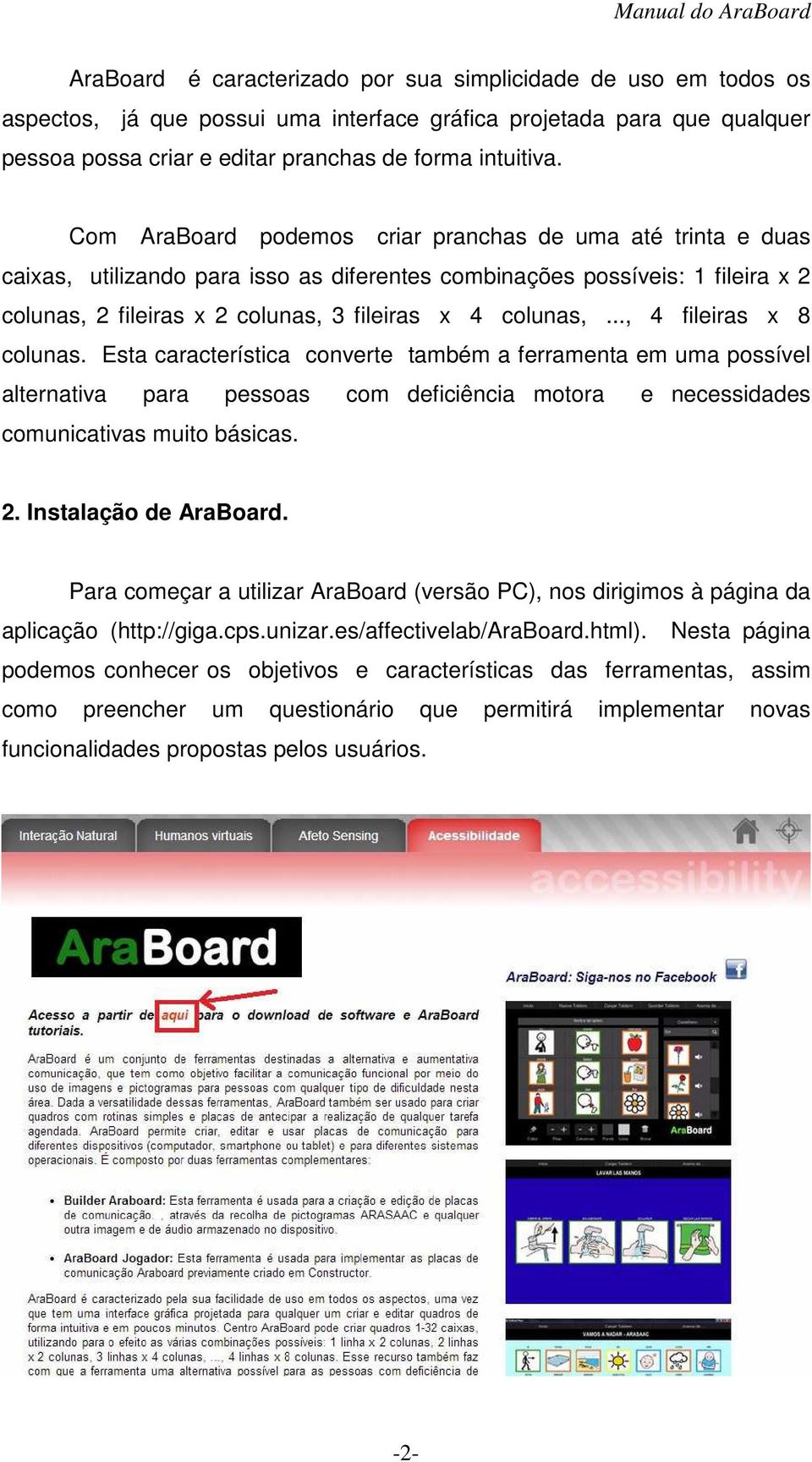 .., 4 fileiras x 8 colunas. Esta característica converte também a ferramenta em uma possível alternativa para pessoas com deficiência motora e necessidades comunicativas muito básicas. 2.