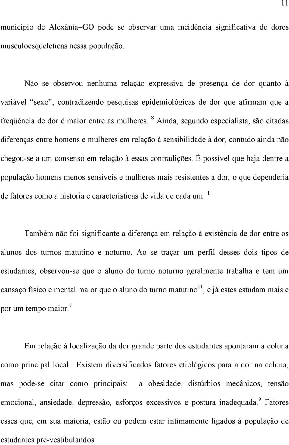 8 Ainda, segundo especialista, são citadas diferenças entre homens e mulheres em relação à sensibilidade à dor, contudo ainda não chegou-se a um consenso em relação à essas contradições.