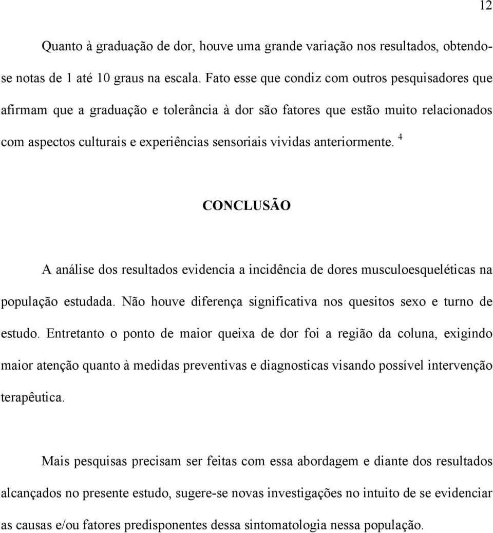 anteriormente. 4 CONCLUSÃO A análise dos resultados evidencia a incidência de dores musculoesqueléticas na população estudada. Não houve diferença significativa nos quesitos sexo e turno de estudo.