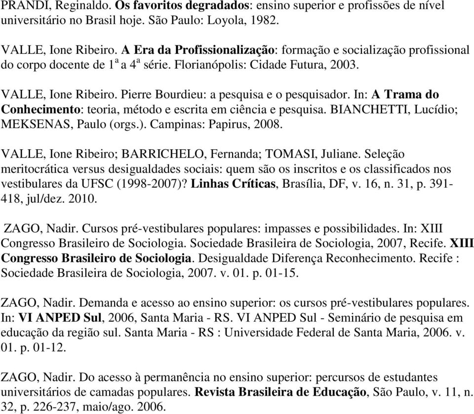 Pierre Bourdieu: a pesquisa e o pesquisador. In: A Trama do Conhecimento: teoria, método e escrita em ciência e pesquisa. BIANCHETTI, Lucídio; MEKSENAS, Paulo (orgs.). Campinas: Papirus, 2008.