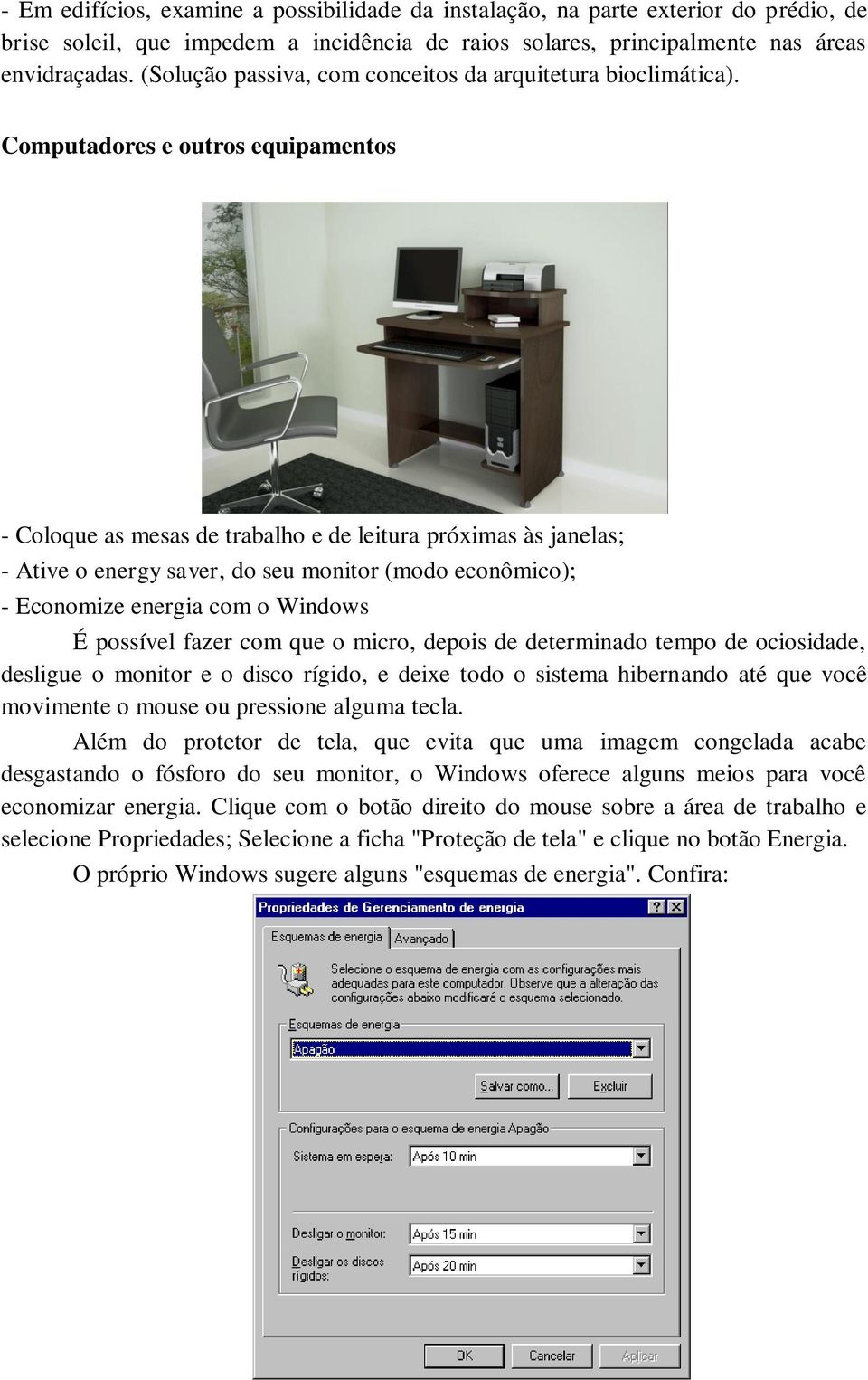 Computadores e outros equipamentos - Coloque as mesas de trabalho e de leitura próximas às janelas; - Ative o energy saver, do seu monitor (modo econômico); - Economize energia com o Windows É