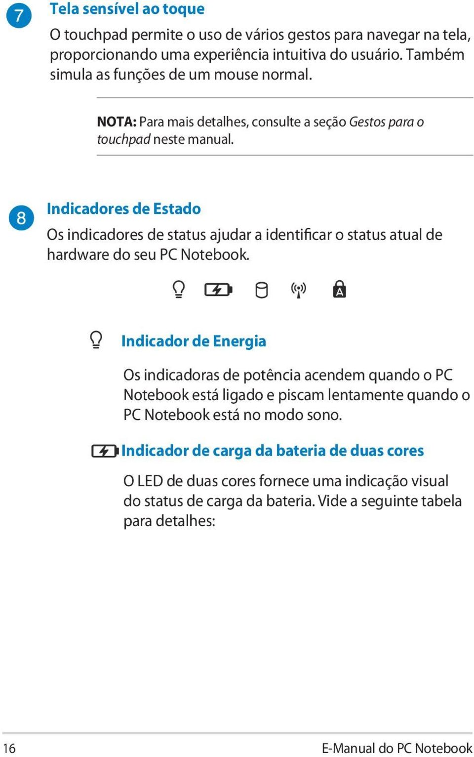 Indicadores de Estado Os indicadores de status ajudar a identificar o status atual de hardware do seu PC Notebook.