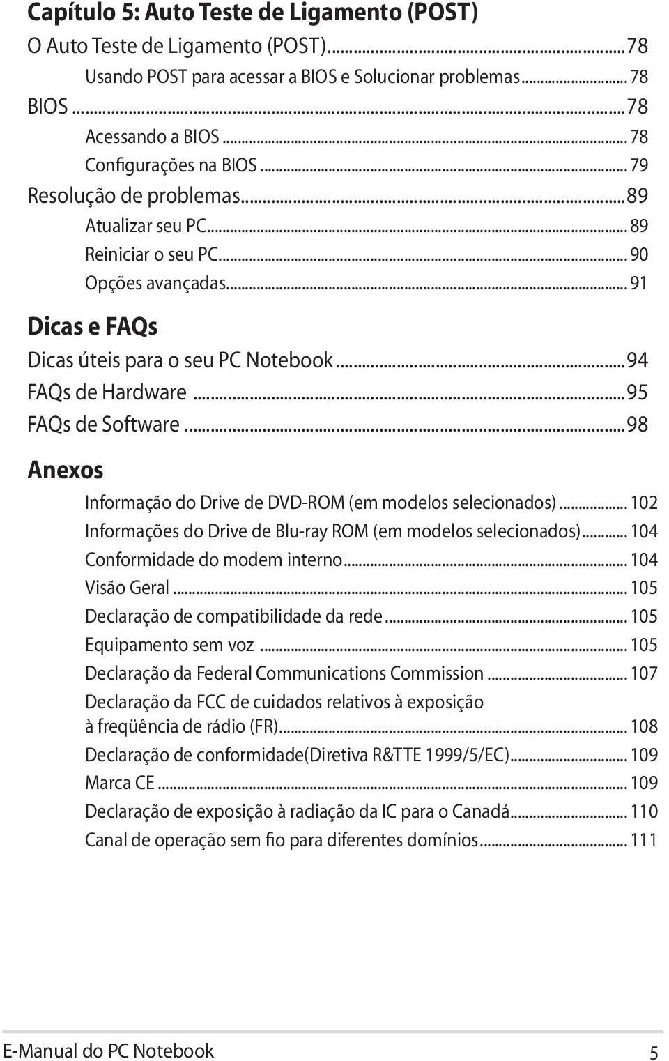 ..98 Anexos Informação do Drive de DVD-ROM (em modelos selecionados)... 102 Informações do Drive de Blu-ray ROM (em modelos selecionados)... 104 Conformidade do modem interno... 104 Visão Geral.