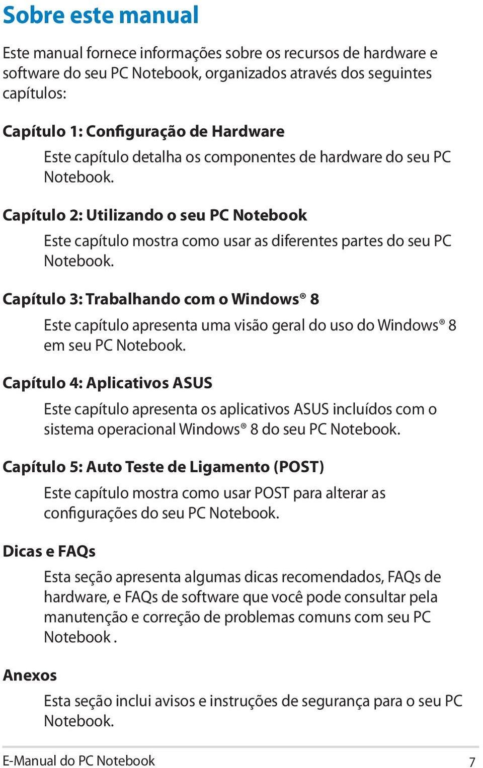 Capítulo 3: Trabalhando com o Windows 8 Este capítulo apresenta uma visão geral do uso do Windows 8 em seu PC Notebook.